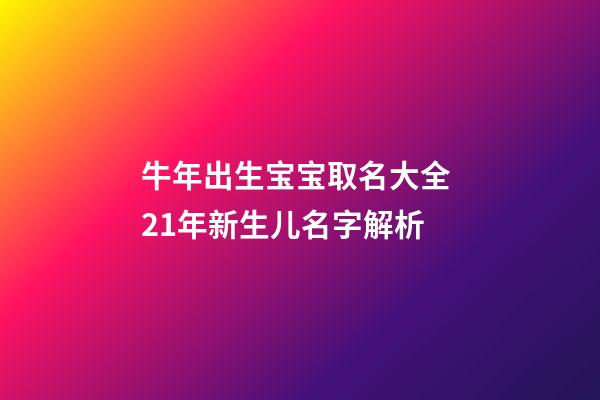 牛年出生宝宝取名大全 21年新生儿名字解析